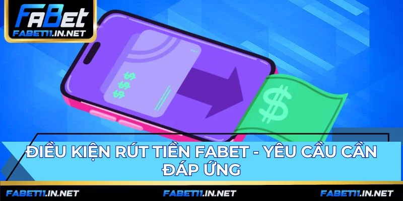 Bốn điều kiện rút tiền FABET cần tuân thủ trước giao dịch