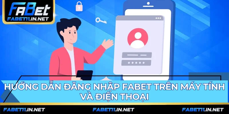 Thao tác đăng nhập FABET đơn giản hóa cho PC và điện thoại